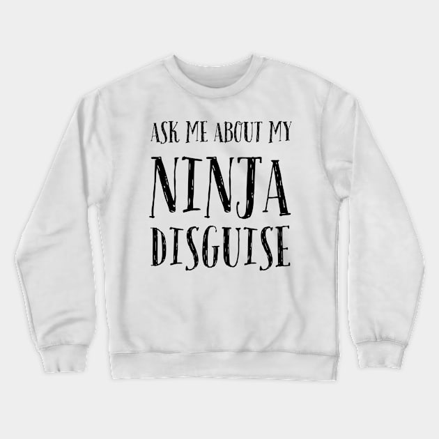 Ask me about my ninja disguise Crewneck Sweatshirt by Bakr